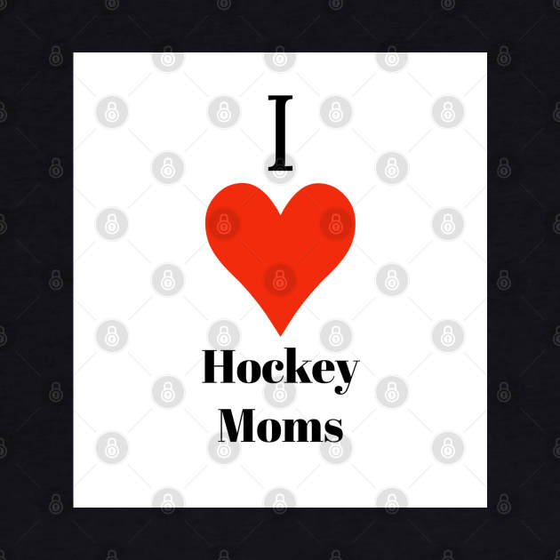 I love hockey moms by Chicago Hockey Moms